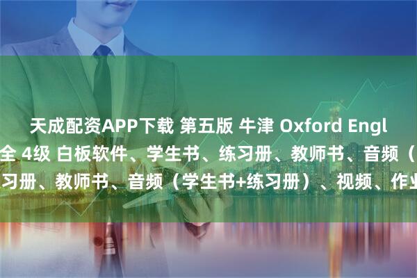 天成配资APP下载 第五版 牛津 Oxford English File 5th Edition 全 4级 白板软件、学生书、练习册、教师书、音频（学生书+练习册）、视频、作业纸、测试含答案。